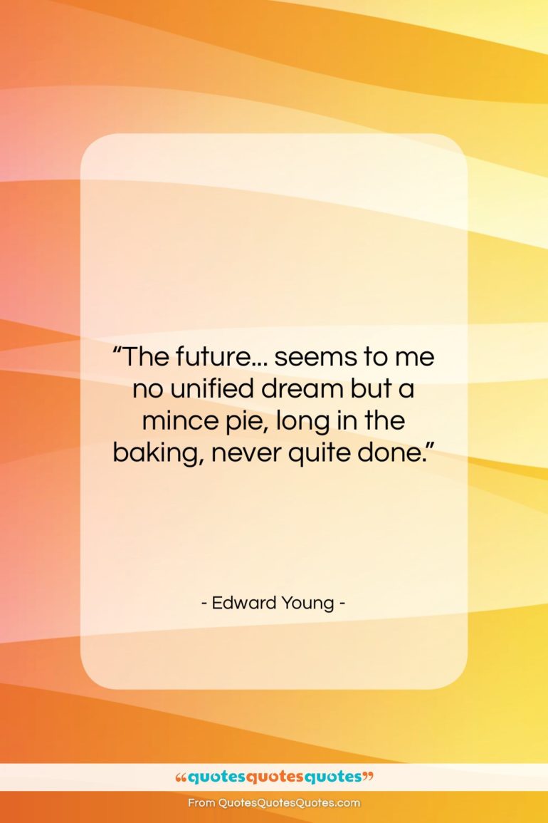Edward Young quote: “The future… seems to me no unified…”- at QuotesQuotesQuotes.com