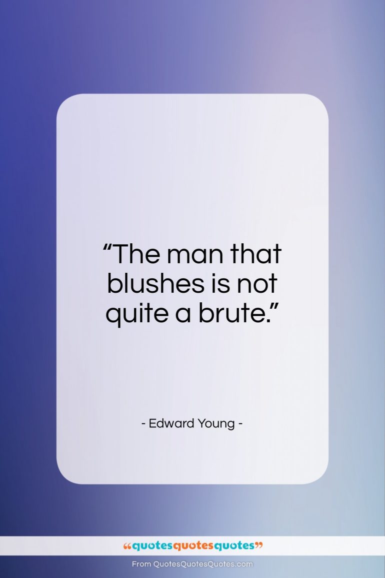 Edward Young quote: “The man that blushes is not quite…”- at QuotesQuotesQuotes.com