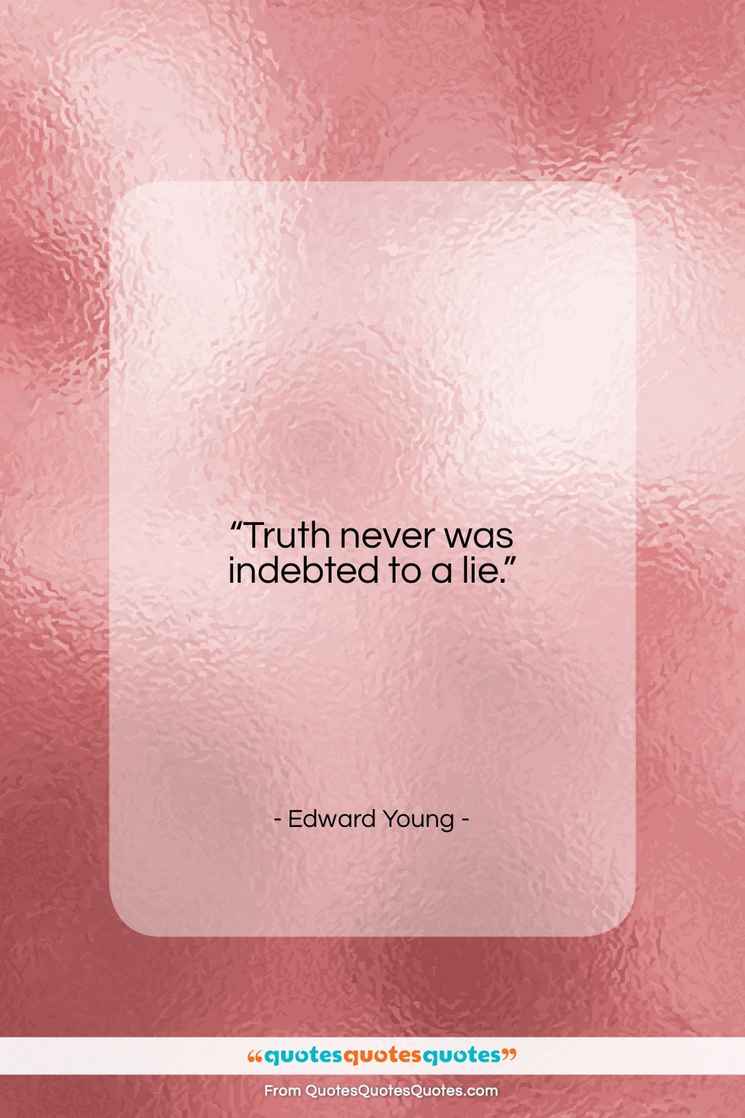 Edward Young quote: “Truth never was indebted to a lie….”- at QuotesQuotesQuotes.com