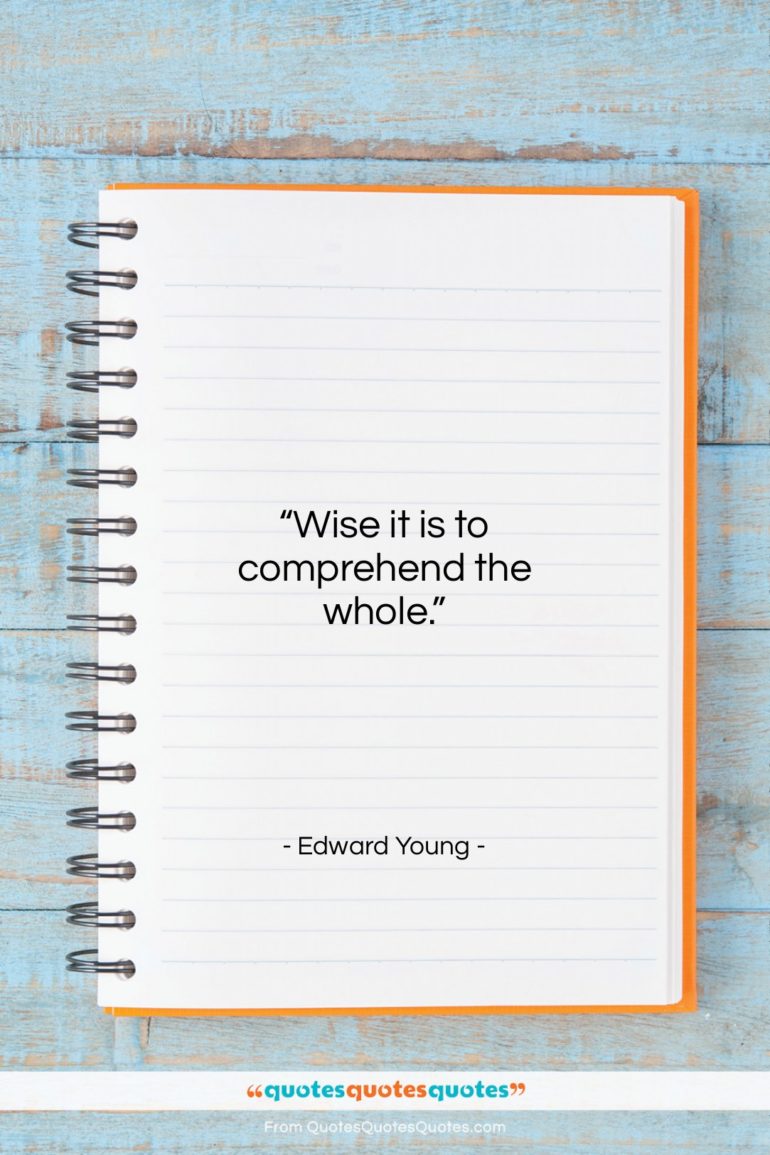 Edward Young quote: “Wise it is to comprehend the whole…”- at QuotesQuotesQuotes.com
