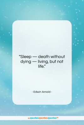Edwin Arnold quote: “Sleep — death without dying — living,…”- at QuotesQuotesQuotes.com