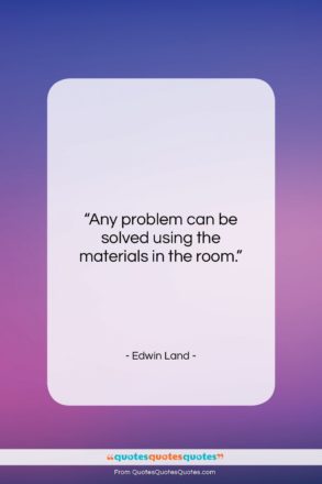 Edwin Land quote: “Any problem can be solved using the…”- at QuotesQuotesQuotes.com
