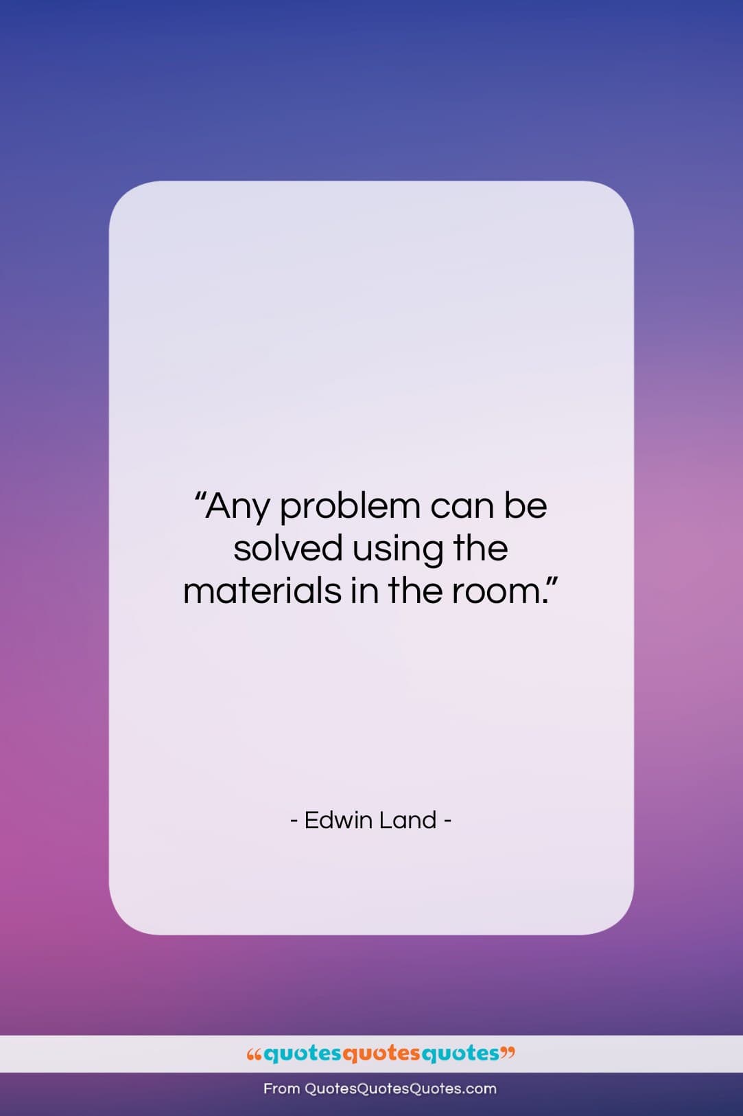 Edwin Land quote: “Any problem can be solved using the…”- at QuotesQuotesQuotes.com