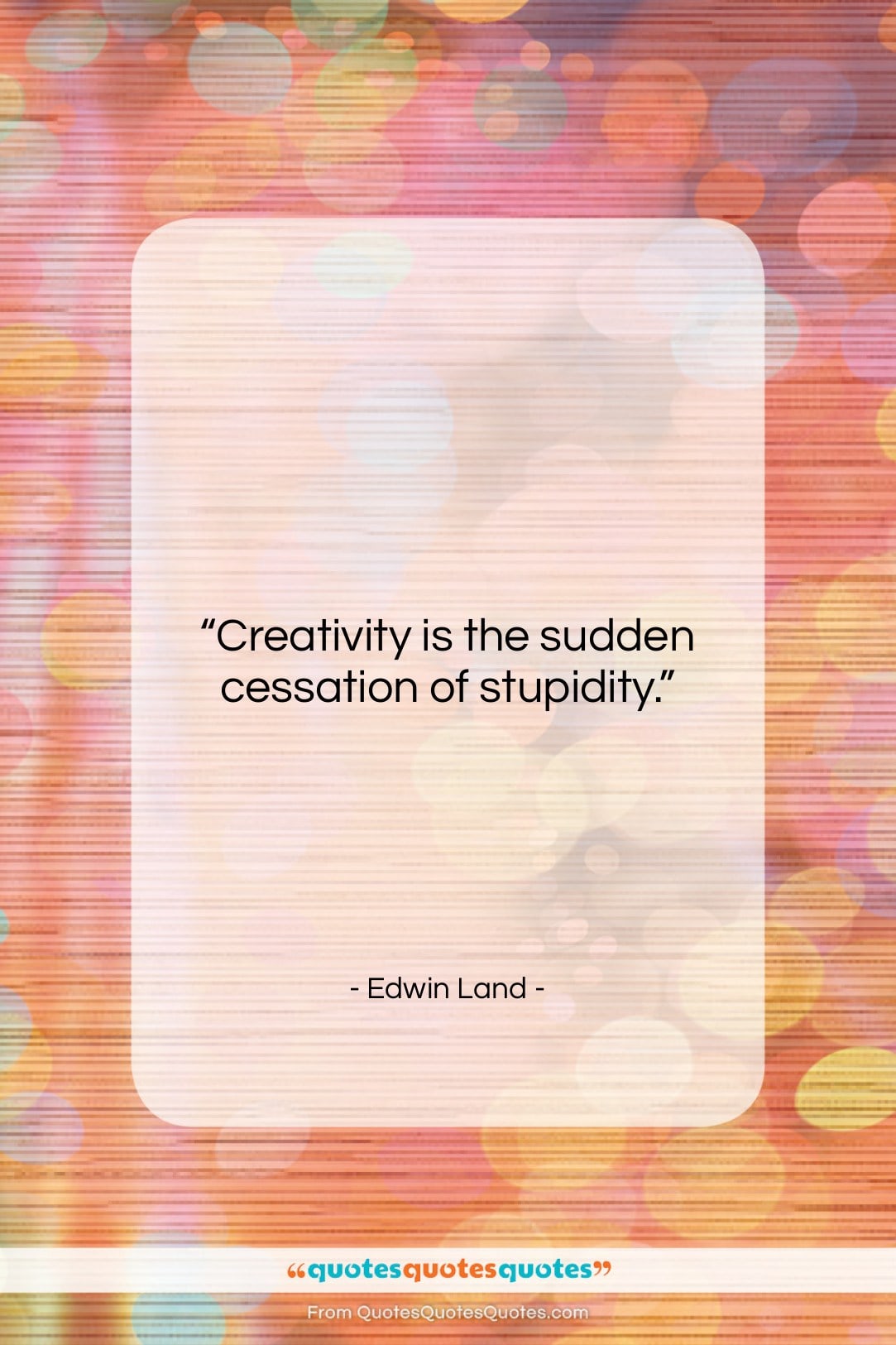 Edwin Land quote: “Creativity is the sudden cessation of stupidity….”- at QuotesQuotesQuotes.com