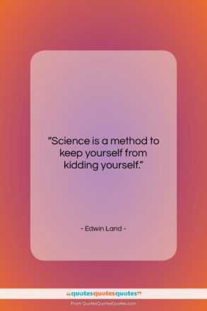 Edwin Land quote: “Science is a method to keep yourself…”- at QuotesQuotesQuotes.com