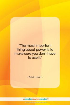 Edwin Land quote: “The most important thing about power is…”- at QuotesQuotesQuotes.com