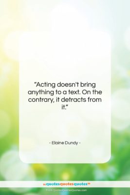 Elaine Dundy quote: “Acting doesn’t bring anything to a text….”- at QuotesQuotesQuotes.com