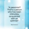 Elbert Hubbard quote: “A pessimist? That’s a person who has…”- at QuotesQuotesQuotes.com
