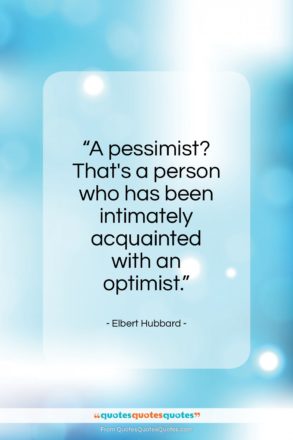 Elbert Hubbard quote: “A pessimist? That’s a person who has…”- at QuotesQuotesQuotes.com