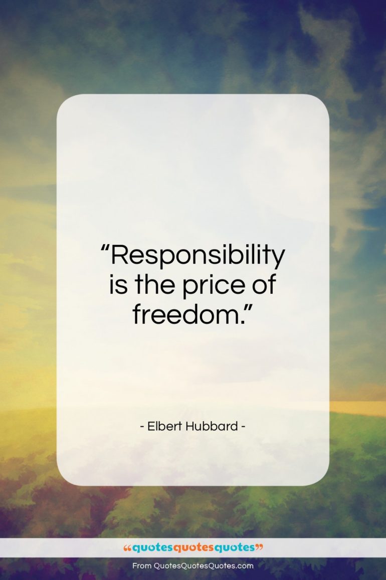 Elbert Hubbard quote: “Responsibility is the price of freedom….”- at QuotesQuotesQuotes.com