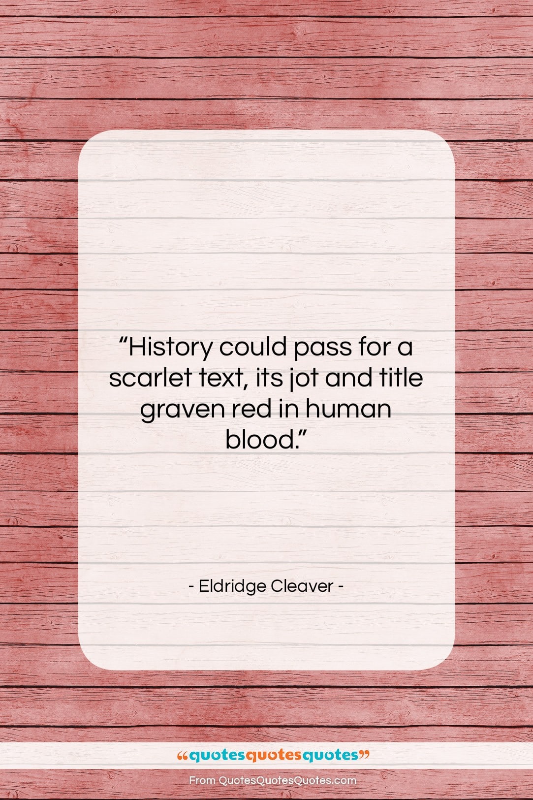 Eldridge Cleaver quote: “History could pass for a scarlet text,…”- at QuotesQuotesQuotes.com
