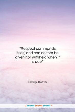 Eldridge Cleaver quote: “Respect commands itself, and can neither be…”- at QuotesQuotesQuotes.com