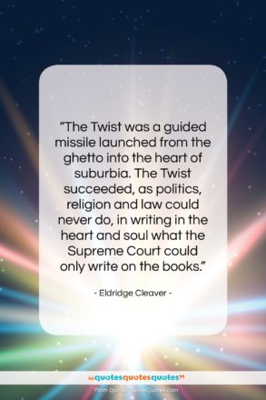 Eldridge Cleaver quote: “The Twist was a guided missile launched…”- at QuotesQuotesQuotes.com