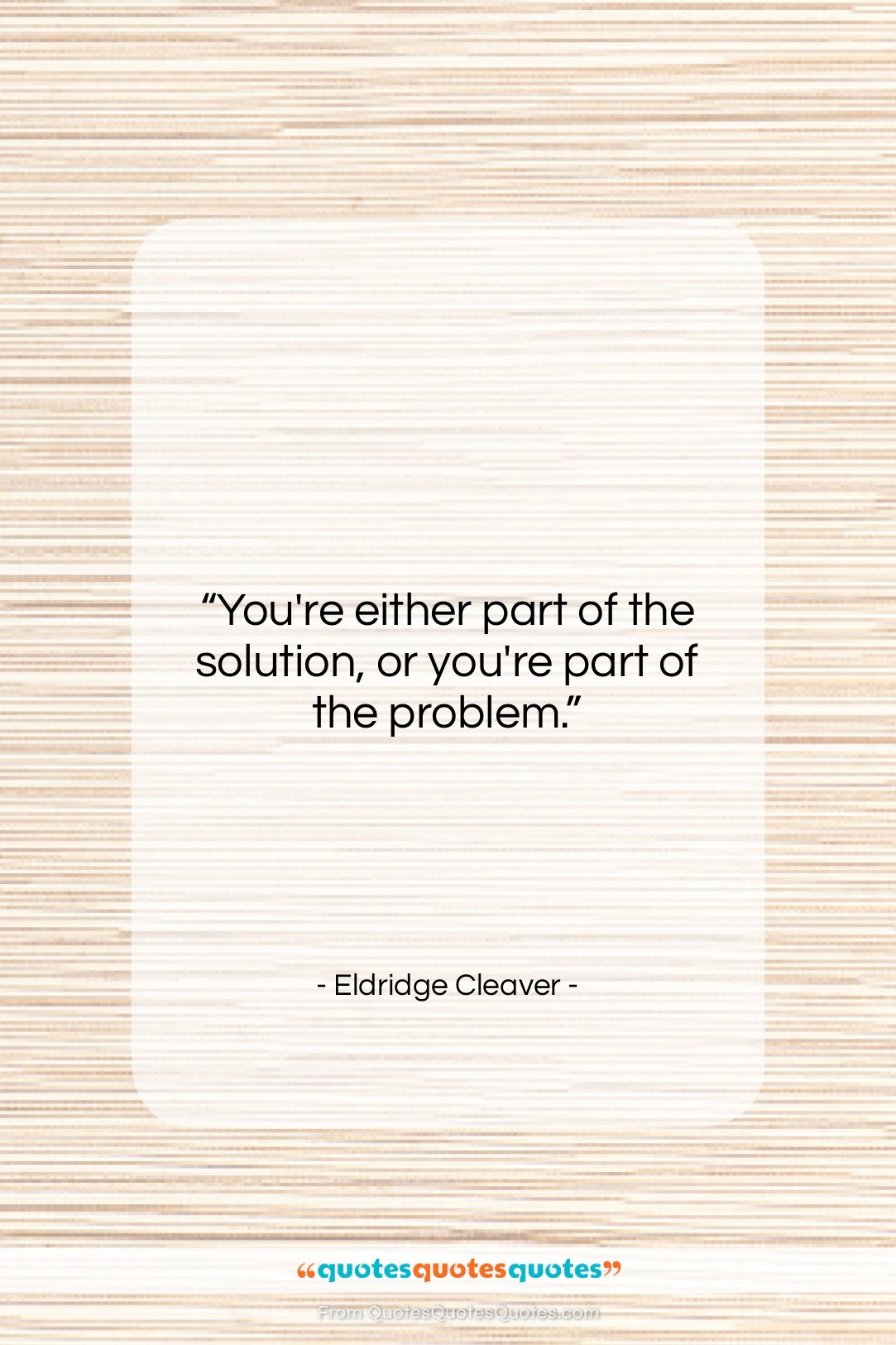 Eldridge Cleaver quote: “You’re either part of the solution, or…”- at QuotesQuotesQuotes.com
