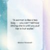 Eleanor Roosevelt quote: “A woman is like a tea bag…”- at QuotesQuotesQuotes.com