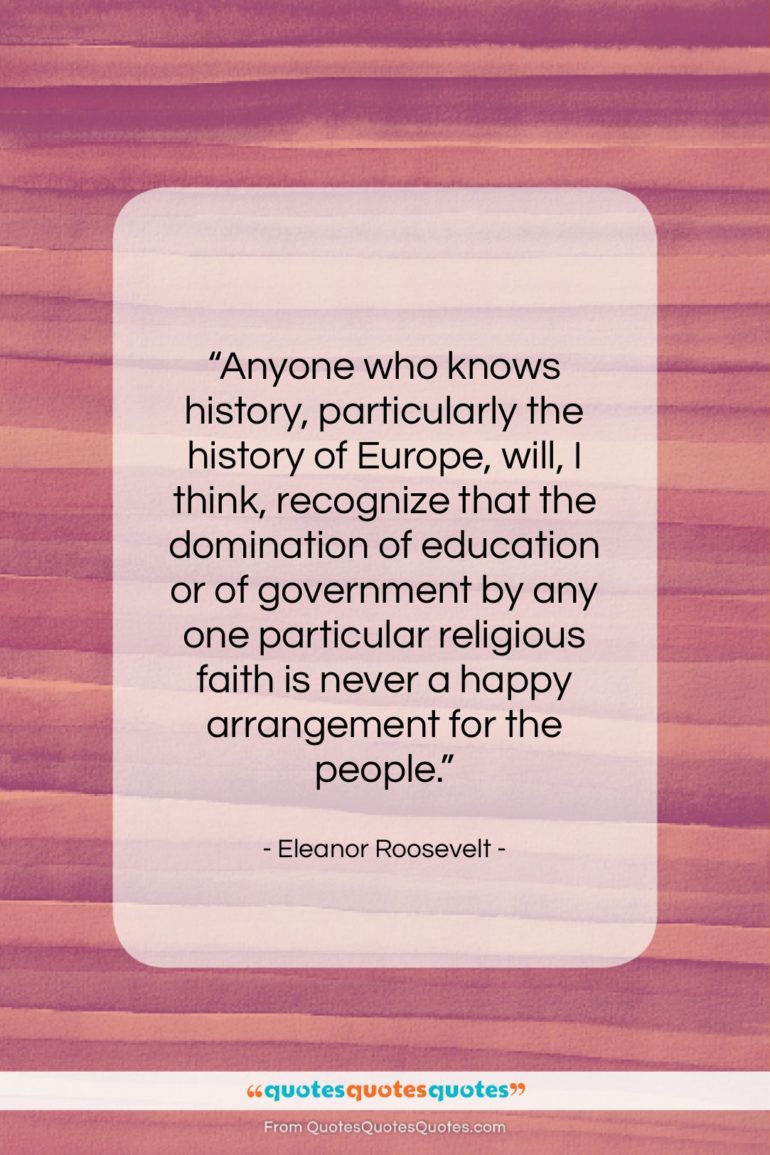 Eleanor Roosevelt quote: “Anyone who knows history, particularly the history…”- at QuotesQuotesQuotes.com