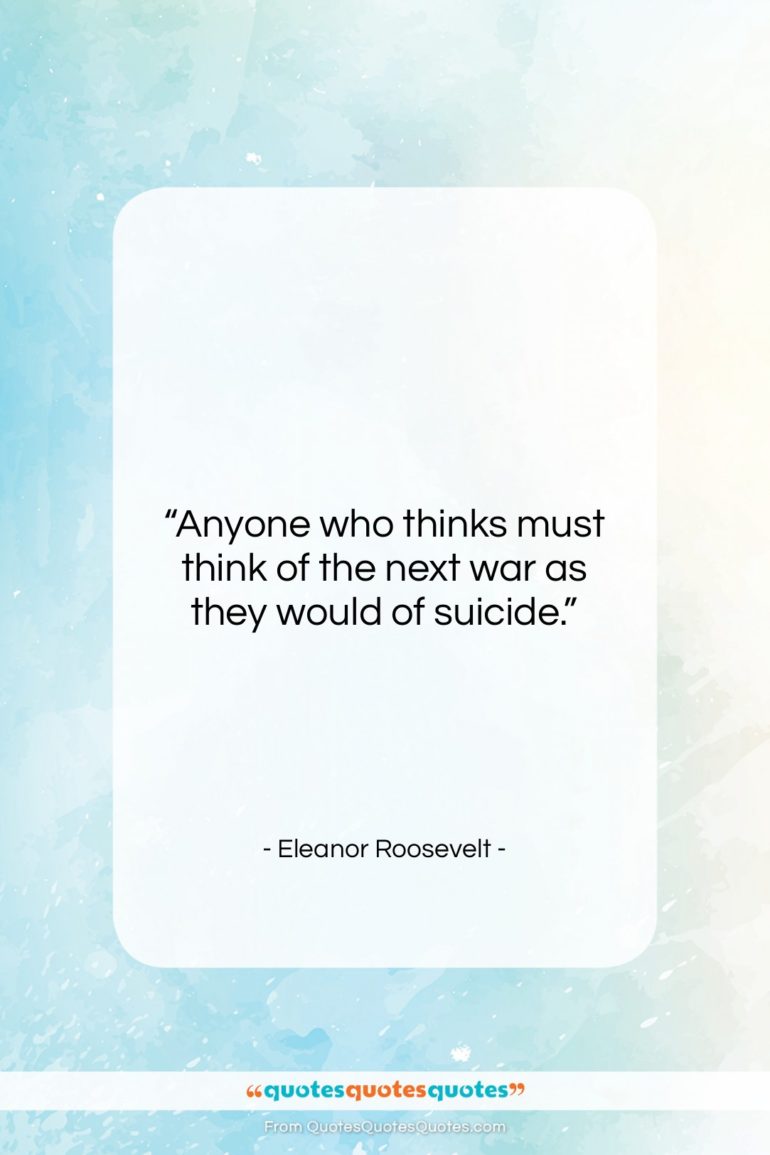 Eleanor Roosevelt quote: “Anyone who thinks must think of the…”- at QuotesQuotesQuotes.com