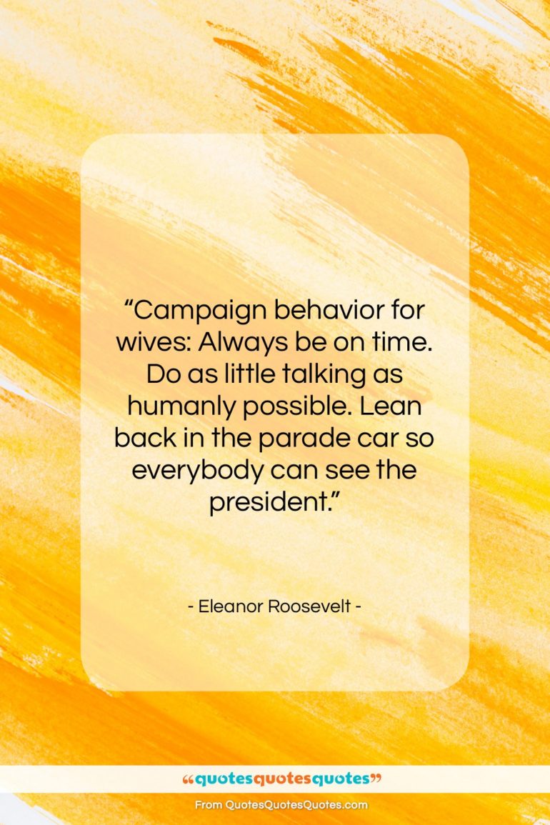 Eleanor Roosevelt quote: “Campaign behavior for wives: Always be on…”- at QuotesQuotesQuotes.com