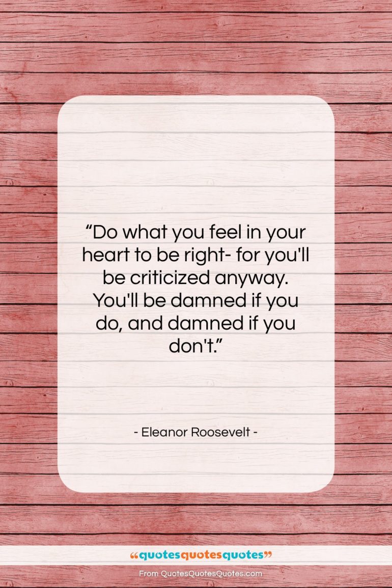 Eleanor Roosevelt quote: “Do what you feel in your heart…”- at QuotesQuotesQuotes.com