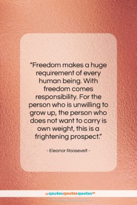Eleanor Roosevelt quote: “Freedom makes a huge requirement of every…”- at QuotesQuotesQuotes.com