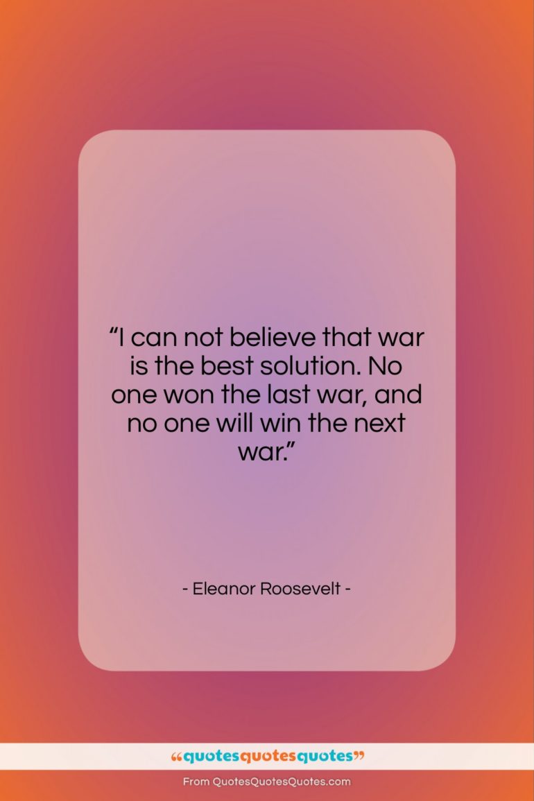 Eleanor Roosevelt quote: “I can not believe that war is…”- at QuotesQuotesQuotes.com
