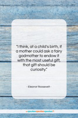 Eleanor Roosevelt quote: “I think, at a child’s birth, if…”- at QuotesQuotesQuotes.com