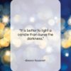 Eleanor Roosevelt quote: “It is better to light a candle…”- at QuotesQuotesQuotes.com