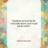 Eleanor Roosevelt quote: “Justice cannot be for one side alone,…”- at QuotesQuotesQuotes.com