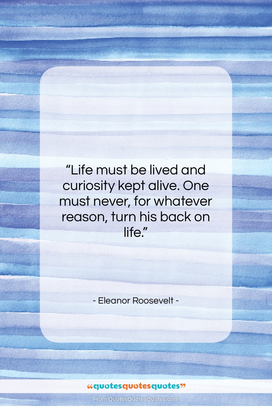 Eleanor Roosevelt quote: “Life must be lived and curiosity kept…”- at QuotesQuotesQuotes.com
