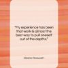 Eleanor Roosevelt quote: “My experience has been that work is…”- at QuotesQuotesQuotes.com