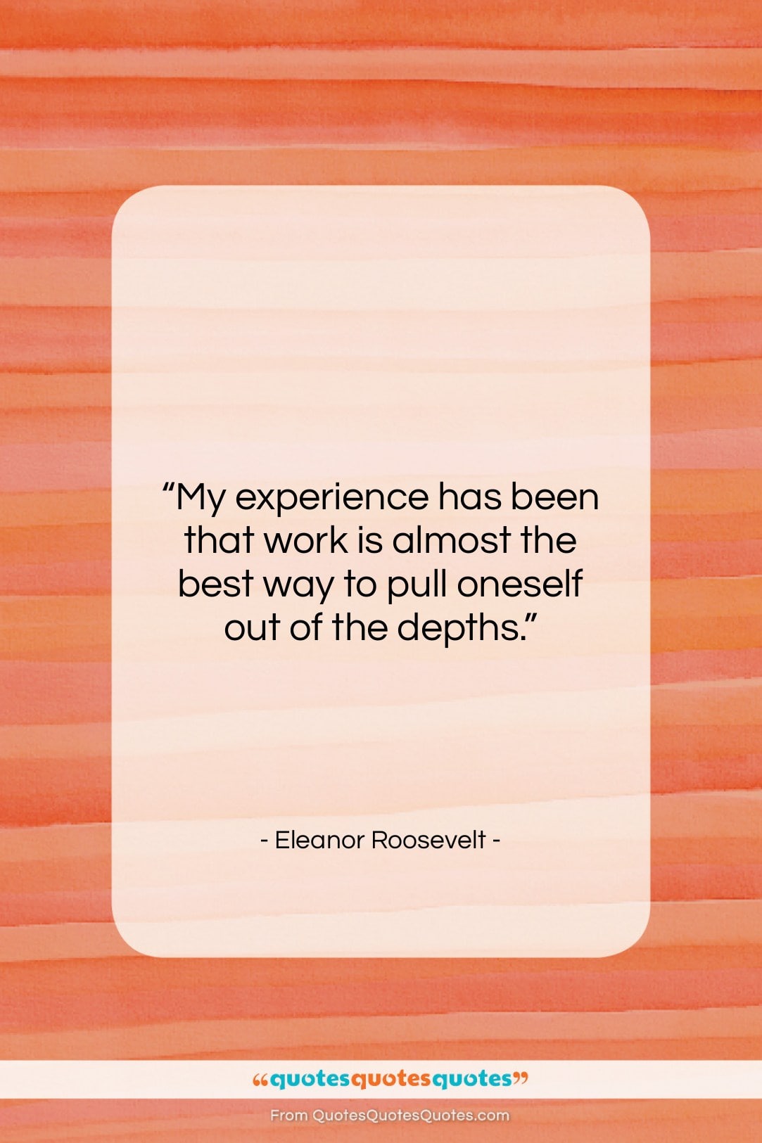 Eleanor Roosevelt quote: “My experience has been that work is…”- at QuotesQuotesQuotes.com