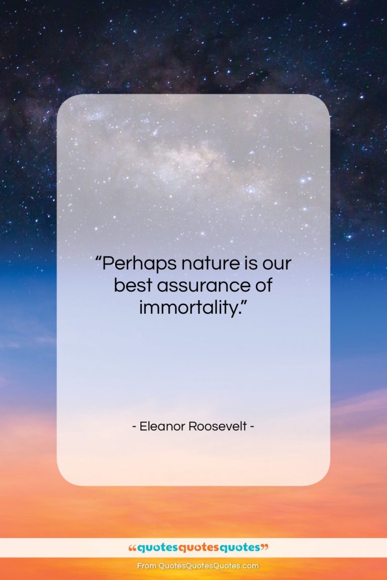 Eleanor Roosevelt quote: “Perhaps nature is our best assurance of…”- at QuotesQuotesQuotes.com