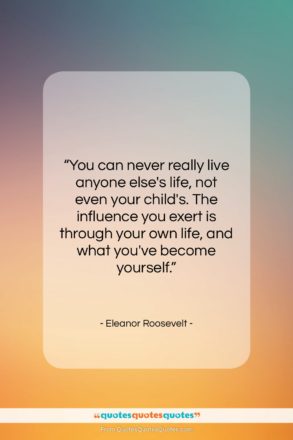Eleanor Roosevelt quote: “You can never really live anyone else’s…”- at QuotesQuotesQuotes.com