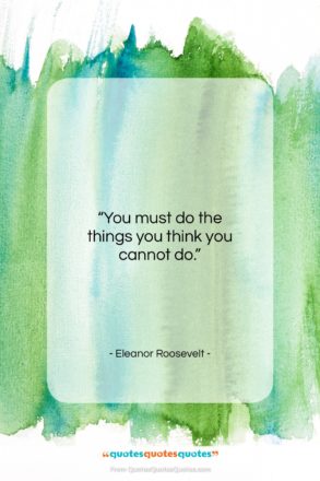 Eleanor Roosevelt quote: “You must do the things you think…”- at QuotesQuotesQuotes.com