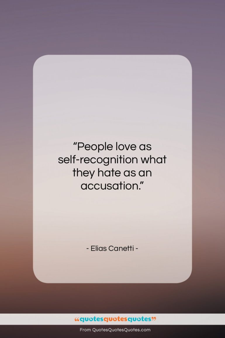 Elias Canetti quote: “People love as self-recognition what they hate…”- at QuotesQuotesQuotes.com