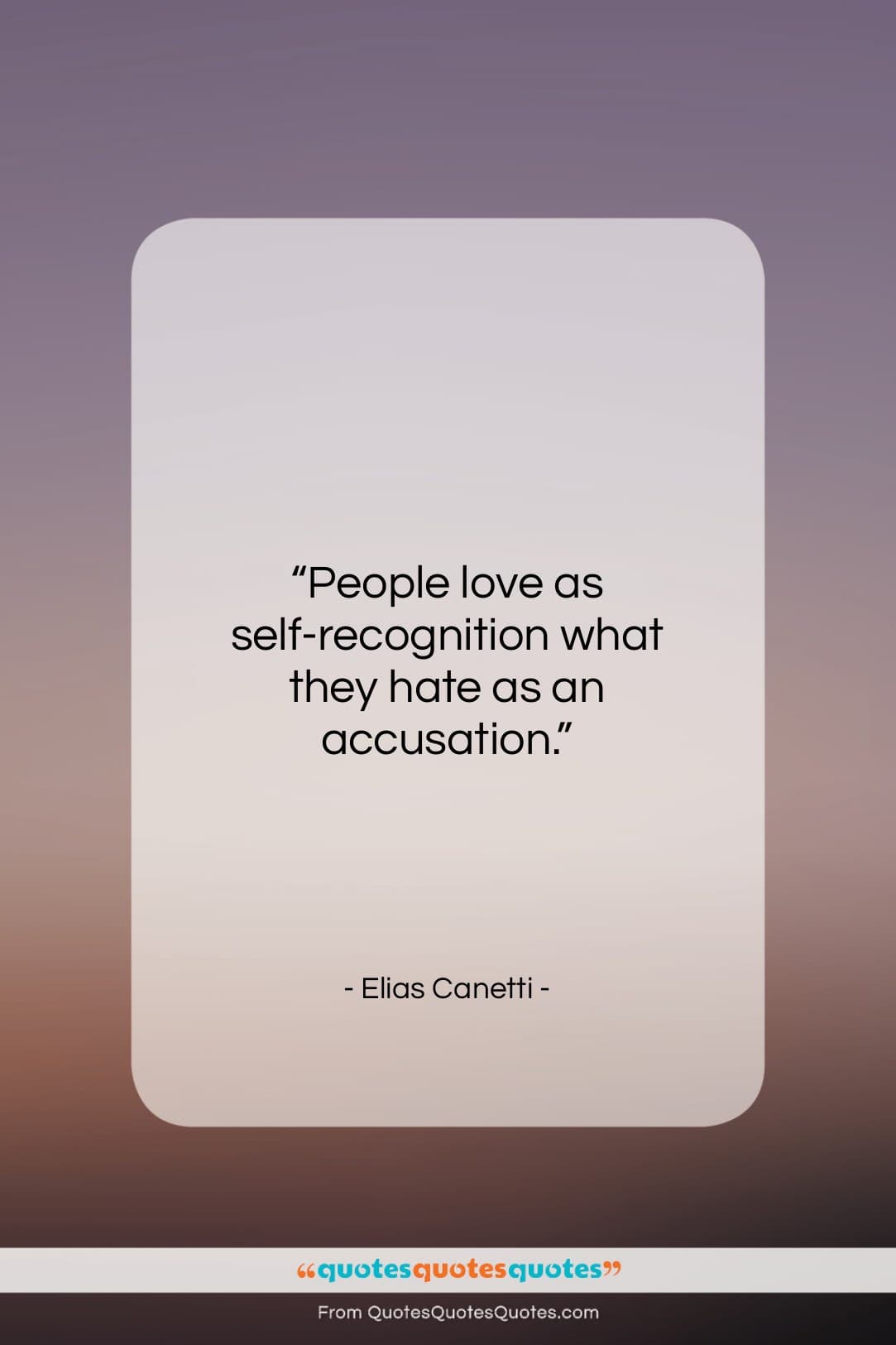 Elias Canetti quote: “People love as self-recognition what they hate…”- at QuotesQuotesQuotes.com