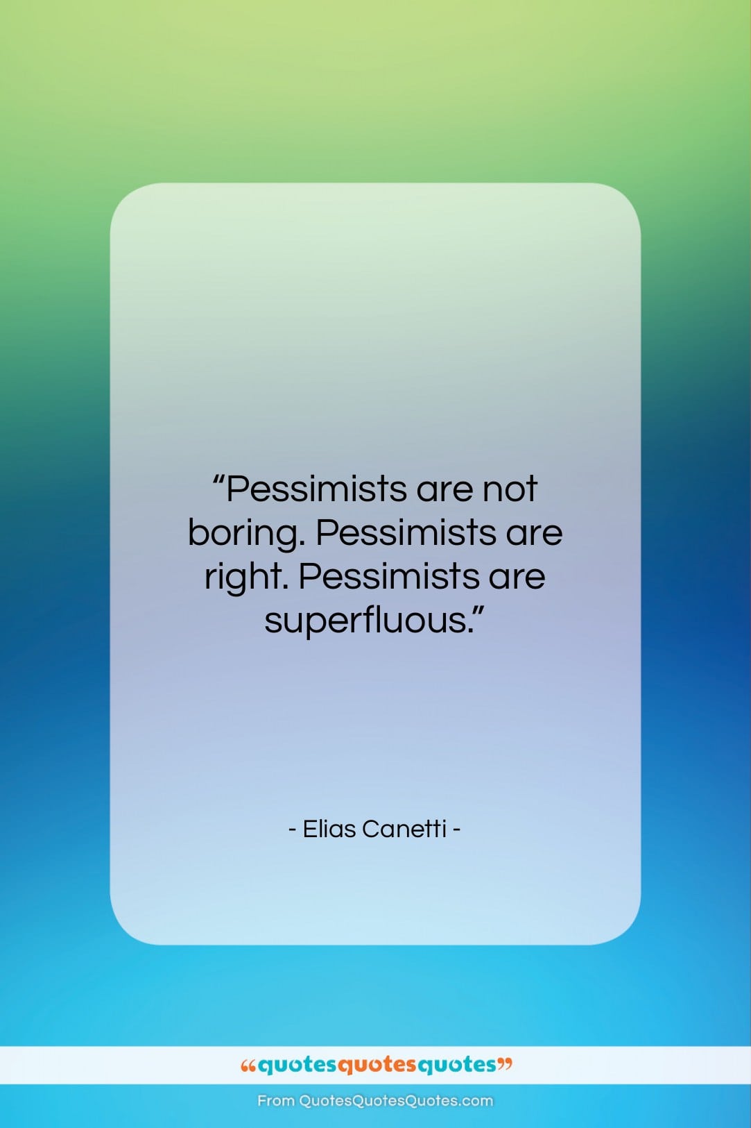 Elias Canetti quote: “Pessimists are not boring. Pessimists are right….”- at QuotesQuotesQuotes.com