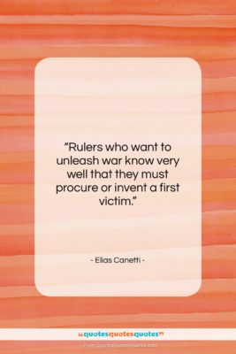 Elias Canetti quote: “Rulers who want to unleash war know…”- at QuotesQuotesQuotes.com