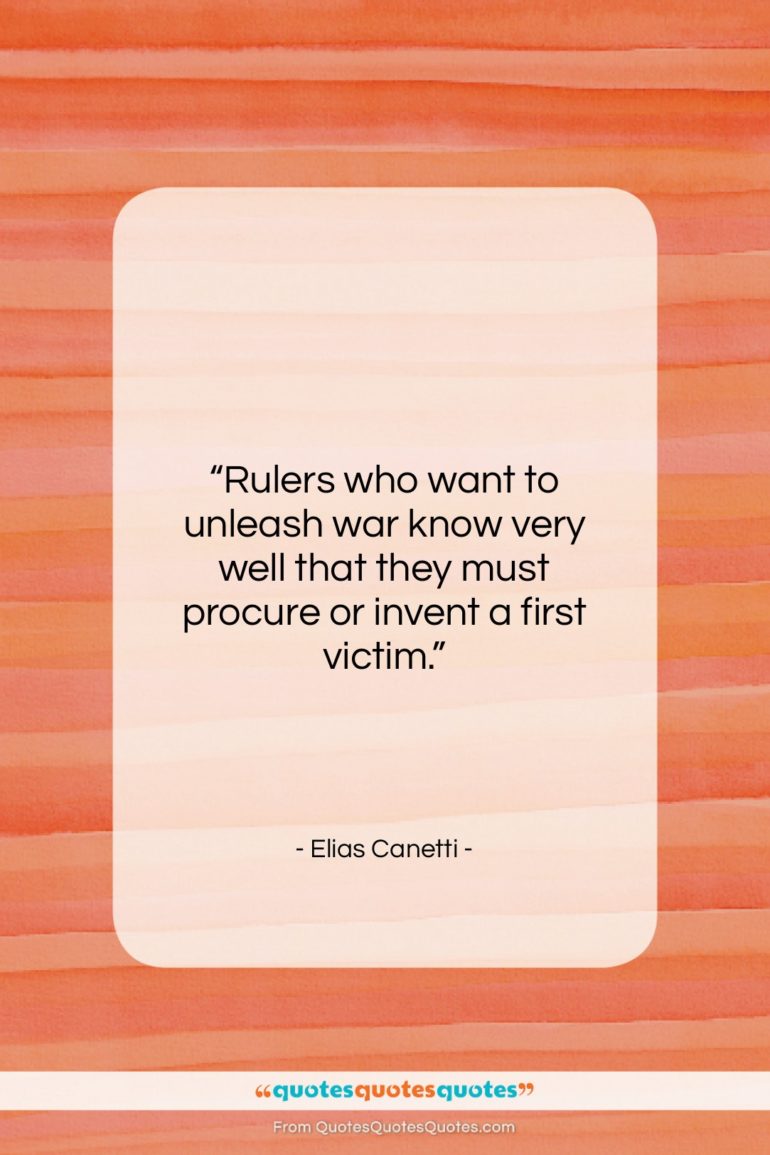 Elias Canetti quote: “Rulers who want to unleash war know…”- at QuotesQuotesQuotes.com