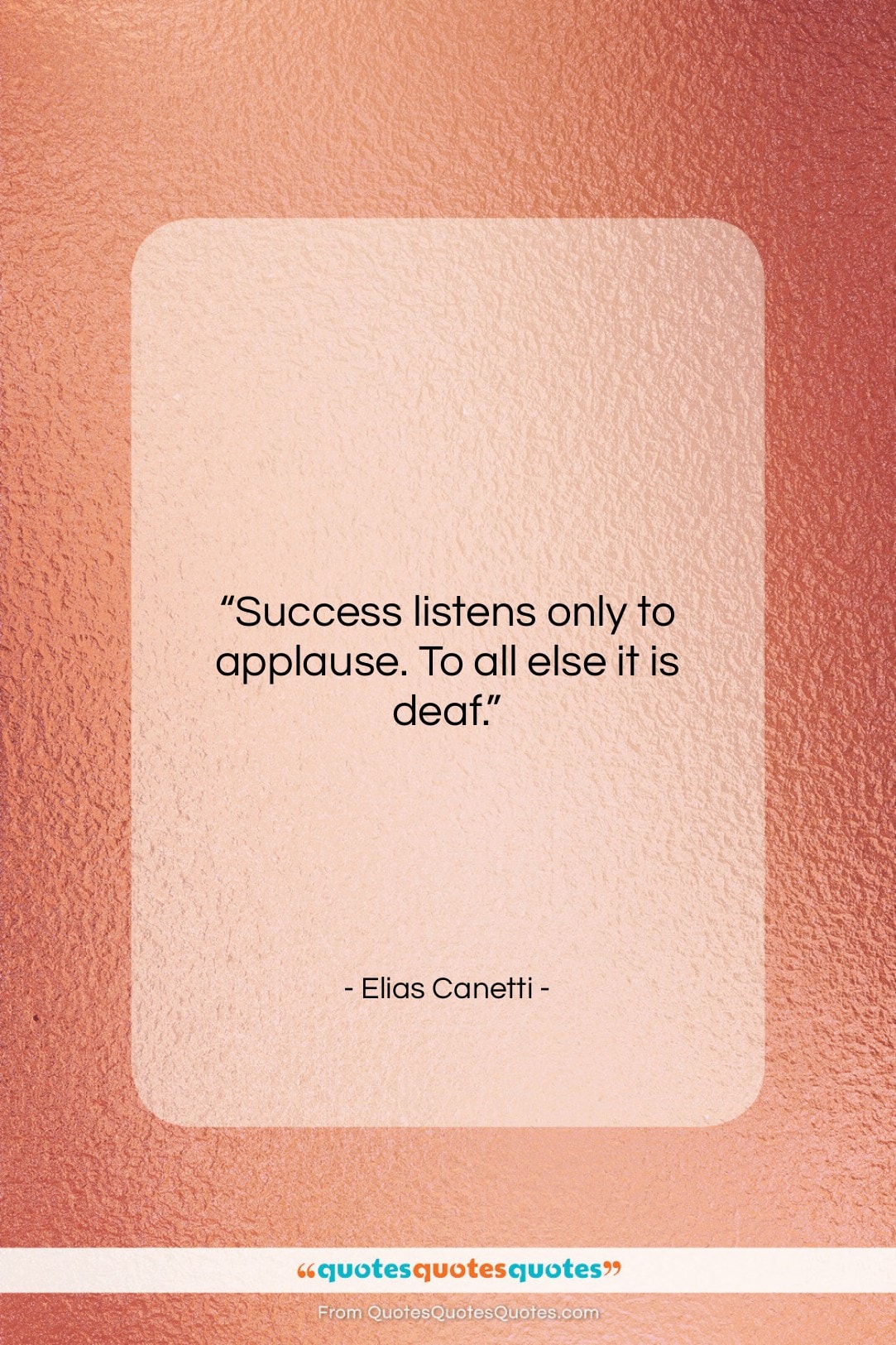 Elias Canetti quote: “Success listens only to applause. To all…”- at QuotesQuotesQuotes.com