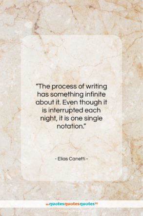 Elias Canetti quote: “The process of writing has something infinite…”- at QuotesQuotesQuotes.com