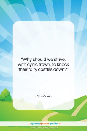 Eliza Cook quote: “Why should we strive, with cynic frown,…”- at QuotesQuotesQuotes.com
