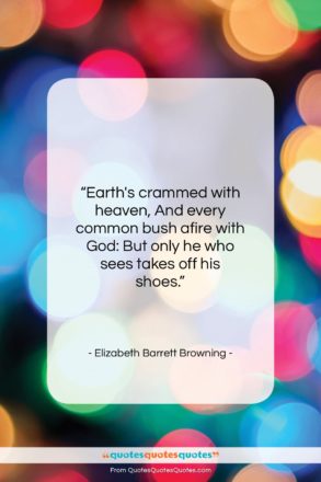 Elizabeth Barrett Browning quote: “Earth’s crammed with heaven, And every common…”- at QuotesQuotesQuotes.com