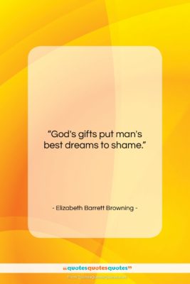 Elizabeth Barrett Browning quote: “God’s gifts put man’s best dreams to…”- at QuotesQuotesQuotes.com
