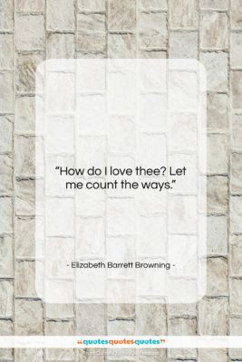 Elizabeth Barrett Browning quote: “How do I love thee? Let me…”- at QuotesQuotesQuotes.com