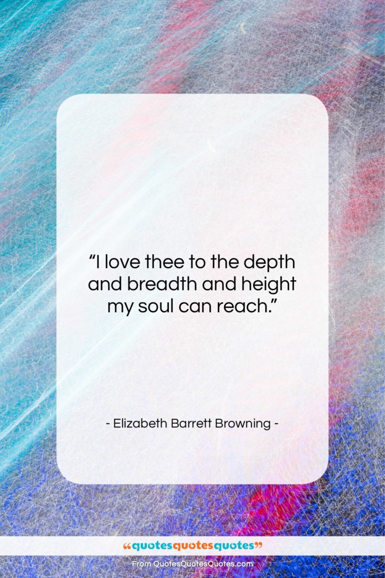 Elizabeth Barrett Browning quote: “I love thee to the depth and…”- at QuotesQuotesQuotes.com