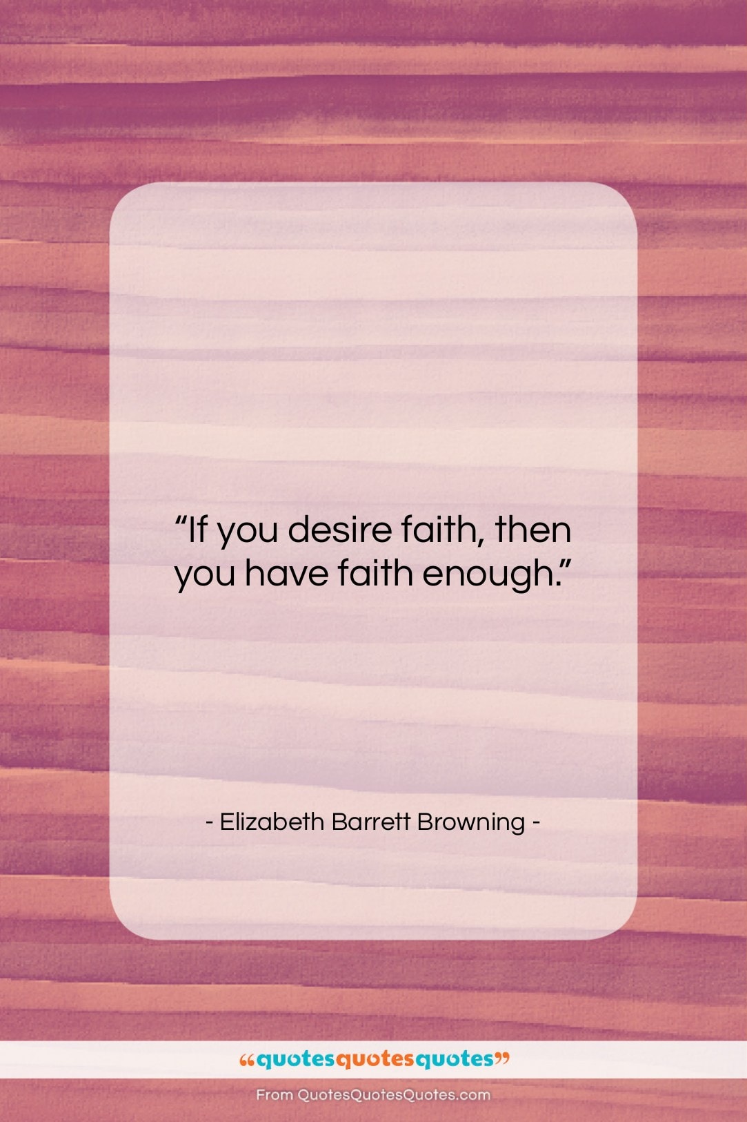 Elizabeth Barrett Browning quote: “If you desire faith, then you have…”- at QuotesQuotesQuotes.com