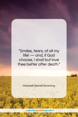 Elizabeth Barrett Browning quote: “Smiles, tears, of all my life! —…”- at QuotesQuotesQuotes.com