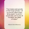 Elizabeth Barrett Browning quote: “The Greeks said grandly in their tragic…”- at QuotesQuotesQuotes.com
