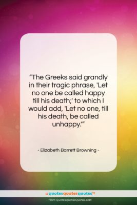 Elizabeth Barrett Browning quote: “The Greeks said grandly in their tragic…”- at QuotesQuotesQuotes.com